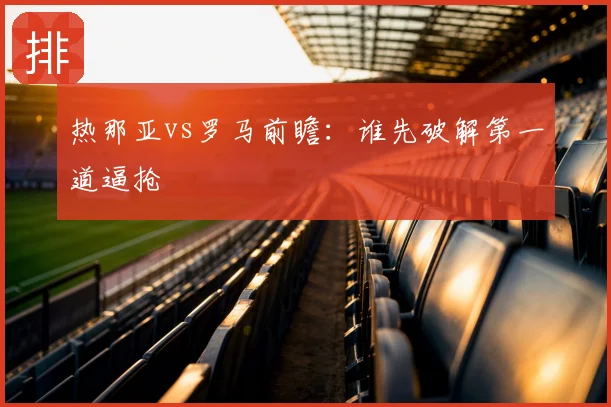 热那亚vs罗马前瞻：谁先破解第一道逼抢